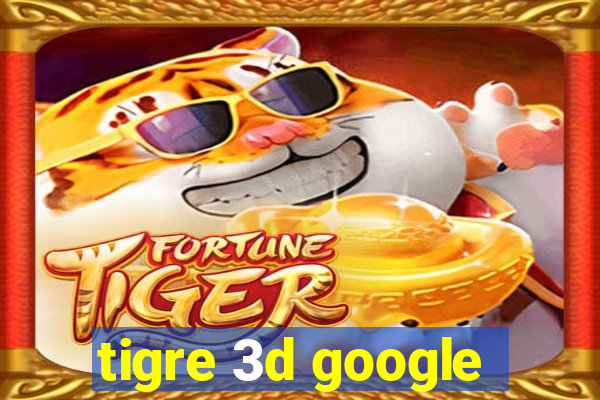 tigre 3d google